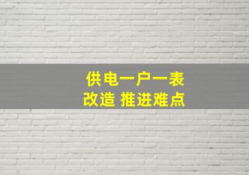 供电一户一表改造 推进难点